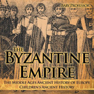 Title: The Byzantine Empire - The Middle Ages Ancient History of Europe Children's Ancient History, Author: Baby Professor