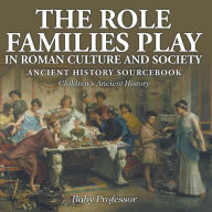 Title: The Role Families Play in Roman Culture and Society - Ancient History Sourcebook Children's Ancient History, Author: Baby Professor