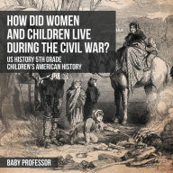 Title: How Did Women and Children Live during the Civil War? US History 5th Grade Children's American History, Author: Baby Professor