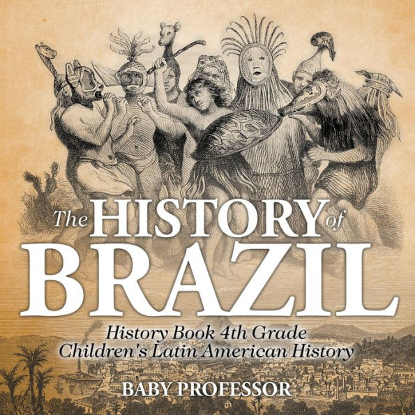 The History of Brazil - Book 4th Grade Children's Latin American