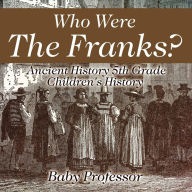 Title: Who Were The Franks? Ancient History 5th Grade Children's History, Author: Baby Professor