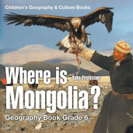 Title: Where is Mongolia? Geography Book Grade 6 Children's Geography & Culture Books, Author: Baby Professor