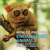 Title: How To Protect Endangered Animals - Animal Book Age 10 Children's Animal Books, Author: Baby Professor