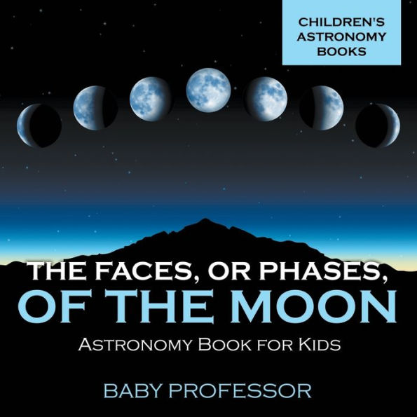 the Faces, or Phases, of Moon - Astronomy Book for Kids Children's Books