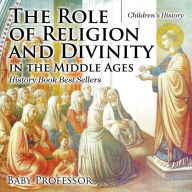 Title: The Role of Religion and Divinity in the Middle Ages - History Book Best Sellers Children's History, Author: Baby Professor