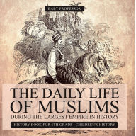 Title: The Daily Life of Muslims during The Largest Empire in History - History Book for 6th Grade Children's History, Author: Baby Professor