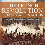 Title: The French Revolution: People Power in Action - History 5th Grade Children's European History, Author: Baby Professor