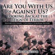 Title: Are You With Us or Against Us? Looking Back at the Reign of Terror - History 6th Grade Children's European History, Author: Baby Professor