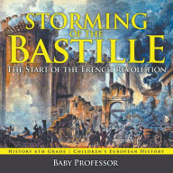 Title: Storming of the Bastille: The Start of the French Revolution - History 6th Grade Children's European History, Author: Baby Professor