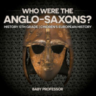 Title: Who Were The Anglo-Saxons? History 5th Grade Chidren's European History, Author: Baby Professor