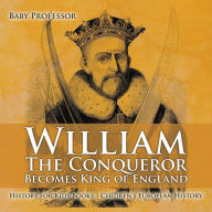 Title: William The Conqueror Becomes King of England - History for Kids Books Chidren's European History, Author: Baby Professor