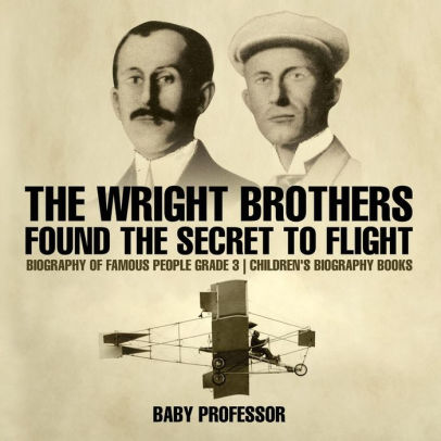 The Wright Brothers Found The Secret To Flight Biography Of Famous People Grade 3 Children S Biography Books By Baby Professor Paperback Barnes Noble