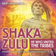 Title: Shaka Zulu: He Who United the Tribes - Biography for Kids 9-12 Children's Biography Books, Author: Baby Professor