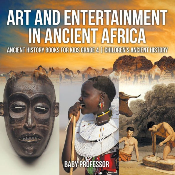 Art and Entertainment Ancient Africa - History Books for Kids Grade 4 Children's