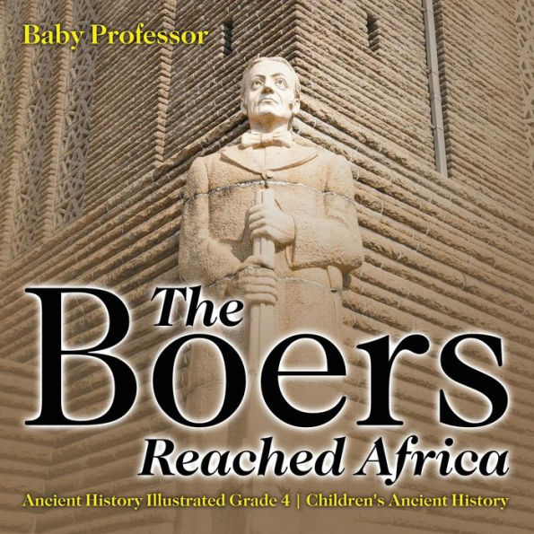 The Boers Reached Africa - Ancient History Illustrated Grade 4 Children's Ancient History