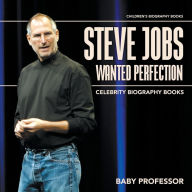 Title: Steve Jobs Wanted Perfection - Celebrity Biography Books Children's Biography Books, Author: Baby Professor