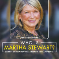 Title: Who Is Martha Stewart? Celebrity Biography Books Children's Biography Books, Author: Baby Professor