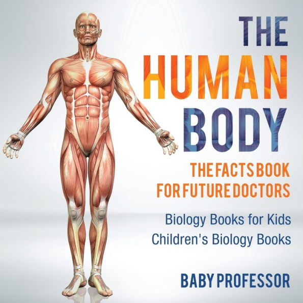 The Human Body: Facts Book for Future Doctors - Biology Books Kids Children's