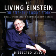 Title: The Living Einstein: The Stephen Hawking Story - Biography Kids Books Children's Biography Books, Author: Dissected Lives