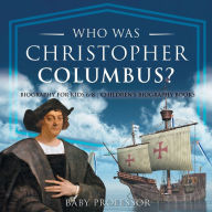 Title: Who Was Christopher Columbus? Biography for Kids 6-8 Children's Biography Books, Author: Baby Professor