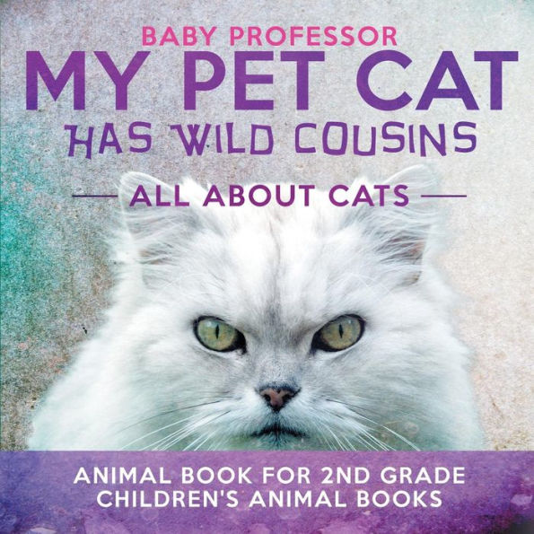 My Pet Cat Has Wild Cousins: All About Cats - Animal Book for 2nd Grade Children's Animal Books