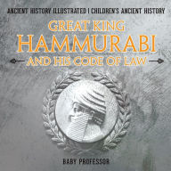 Title: Great King Hammurabi and His Code of Law - Ancient History Illustrated Children's Ancient History, Author: Baby Professor