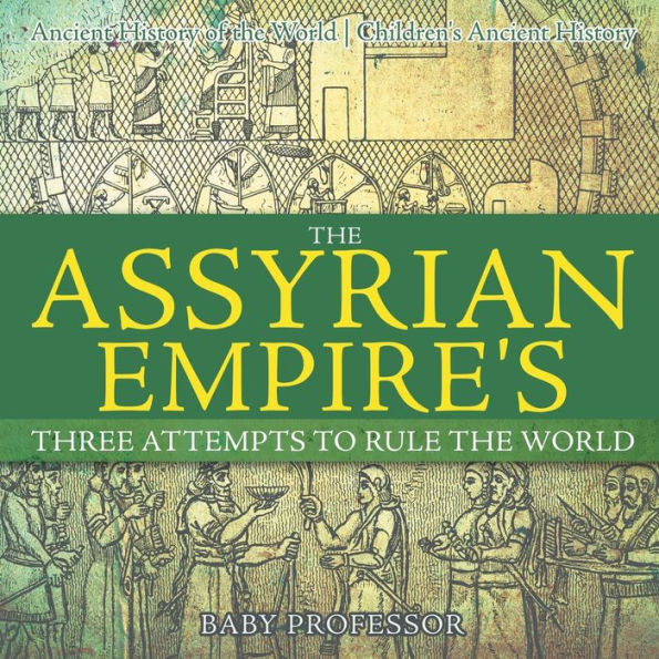 the Assyrian Empire's Three Attempts to Rule World: Ancient History of World Children's