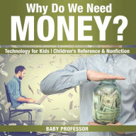 Title: Why Do We Need Money? Technology for Kids Children's Reference & Nonfiction, Author: Baby Professor