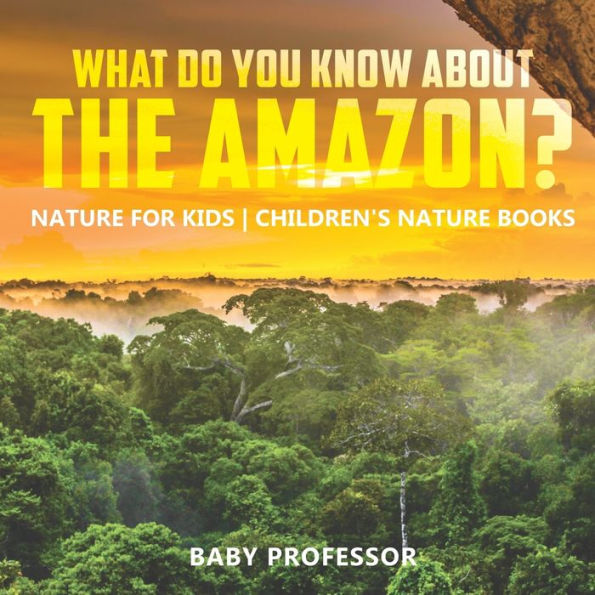 What Do You Know about the Amazon? Nature for Kids Children's Nature Books