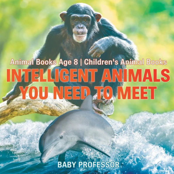 Intelligent Animals You Need to Meet - Animal Books Age 8 Children's