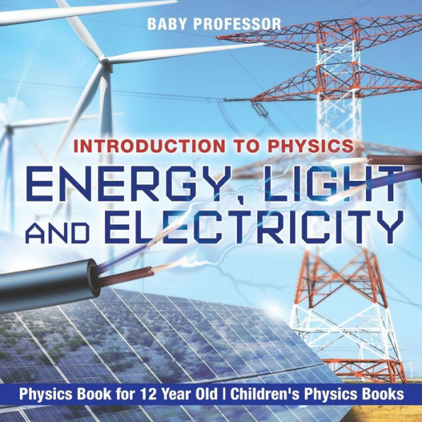 Energy, Light and Electricity - Introduction to Physics Book for 12 Year Old Children's Books