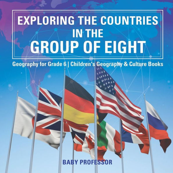 Exploring the Countries Group of Eight - Geography for Grade 6 Children's & Culture Books
