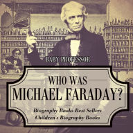 Title: Who Was Michael Faraday? Biography Books Best Sellers Children's Biography Books, Author: Baby Professor