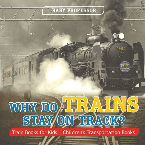 Why Do Trains Stay on Track? Train Books for Kids Children's Transportation