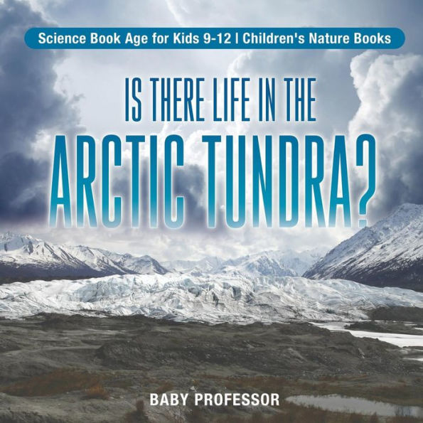 Is There Life in the Arctic Tundra? Science Book Age for Kids 9-12 Children's Nature Books