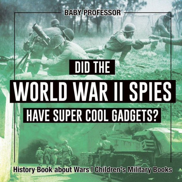 Did the World War II Spies Have Super Cool Gadgets? History Book about Wars Children's Military Books