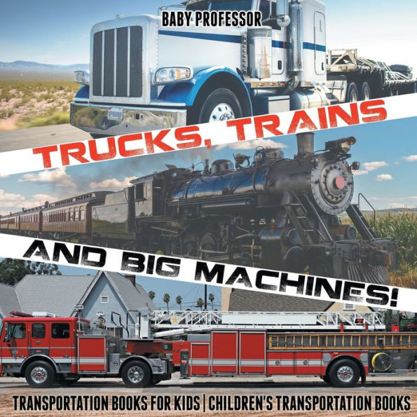 Trucks, Trains and Big Machines! Transportation Books for Kids Children's