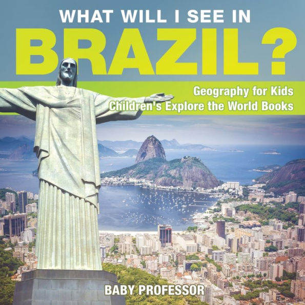 What Will I See Brazil? Geography for Kids Children's Explore the World Books