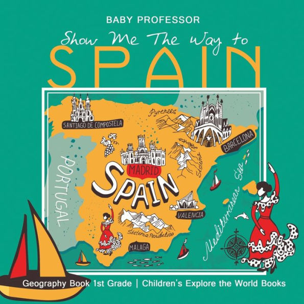 Show Me The Way to Spain - Geography Book 1st Grade Children's Explore the World Books