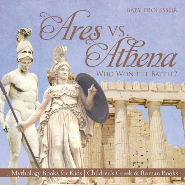 Ares vs. Athena: Who Won the Battle? Mythology Books for Kids Children's Greek & Roman Books