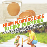 Title: From Floating Eggs to Coke Eruptions - Awesome Science Experiments for Kids Children's Science Experiment Books, Author: Baby Professor