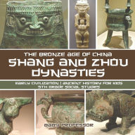 Title: Shang and Zhou Dynasties: The Bronze Age of China - Early Civilization Ancient History for Kids 5th Grade Social Studies, Author: Baby Professor