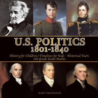 Title: U.S. Politics 1801-1840 - History for Children Timelines for Kids - Historical Facts 5th Grade Social Studies, Author: Baby Professor