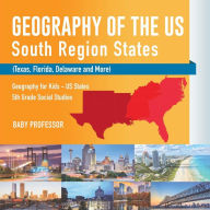 Title: Geography of the US - South Region States (Texas, Florida, Delaware and More) Geography for Kids - US States 5th Grade Social Studies, Author: Baby Professor