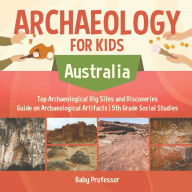 Title: Archaeology for Kids - Australia - Top Archaeological Dig Sites and Discoveries Guide on Archaeological Artifacts 5th Grade Social Studies, Author: Baby Professor