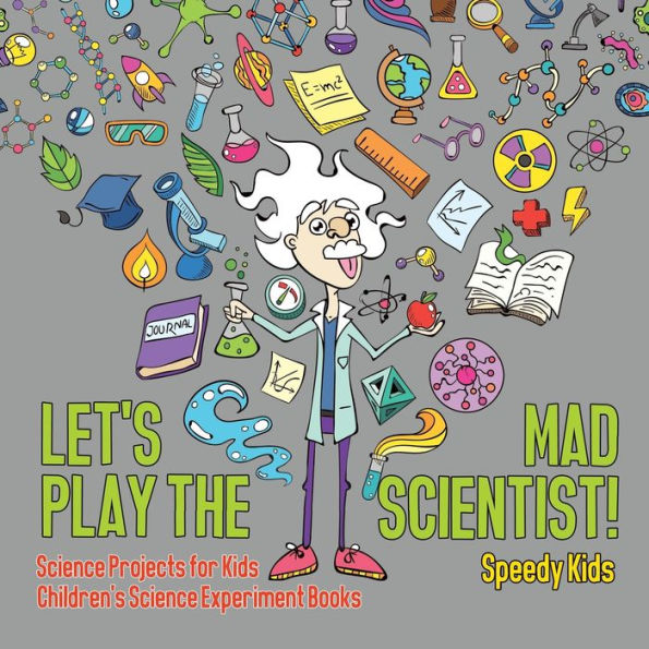 Let's Play the Mad Scientist! Science Projects for Kids Children's Science Experiment Books
