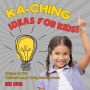 Ka-Ching Ideas for Kids! Business for Kids Children's Money & Saving Reference Books