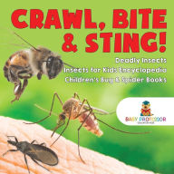 Title: Crawl, Bite & Sting! Deadly Insects Insects for Kids Encyclopedia Children's Bug & Spider Books, Author: Baby Professor