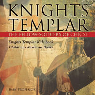 Title: Knights Templar the Fellow-Soldiers of Christ Knights Templar Kids Book Children's Medieval Books, Author: Baby Professor