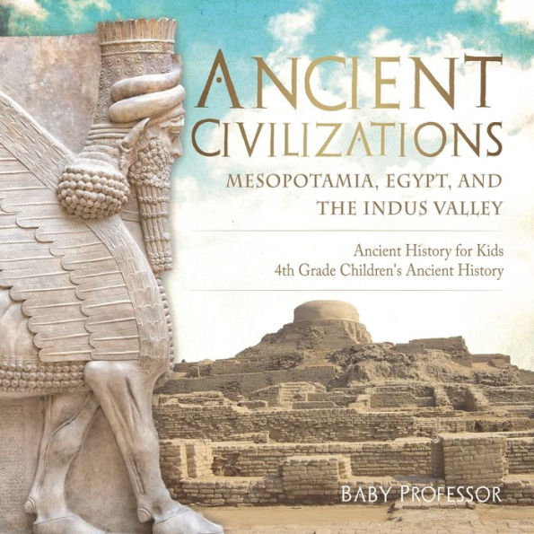 Ancient Civilizations - Mesopotamia, Egypt, and the Indus Valley History for Kids 4th Grade Children's